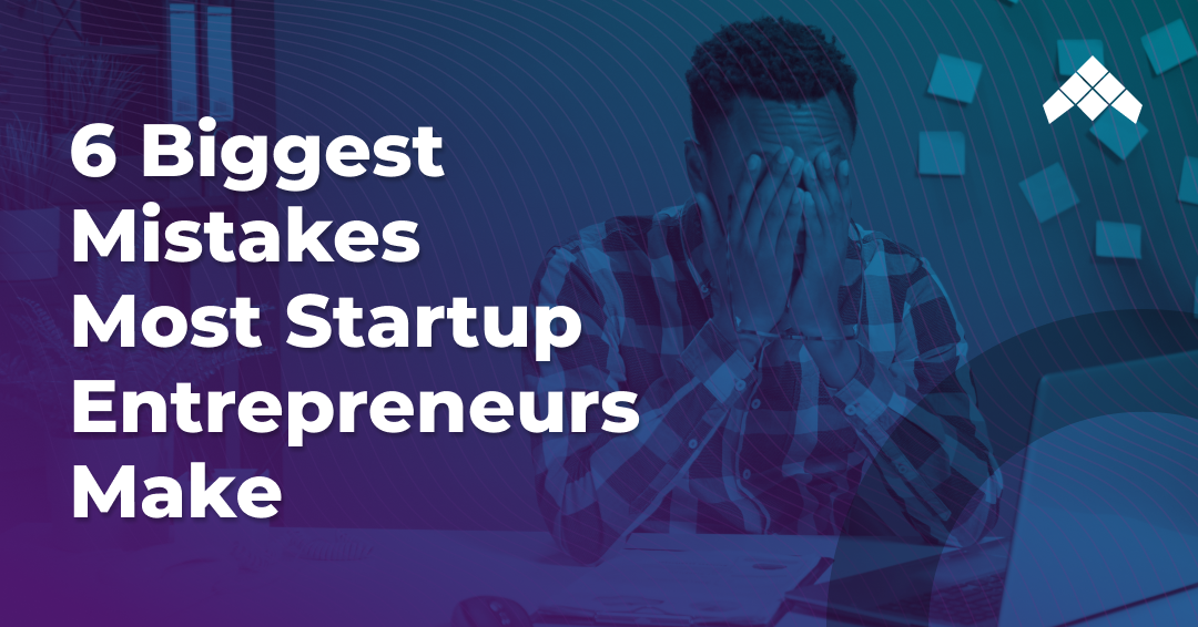 6 biggest mistakes most startup entrepreneurs make