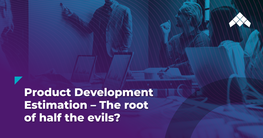 product development estimation the root of half the evils