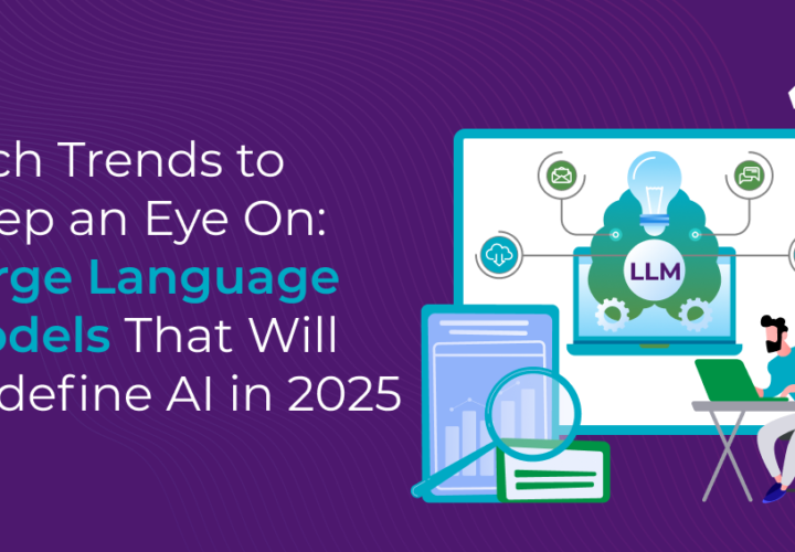 Tech Trends to Keep an Eye On_ Large Language Models That Will Redefine AI in 2025