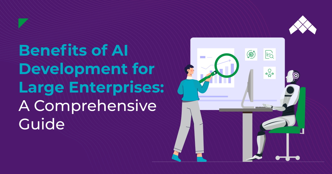 Benefits of AI Development for Large Enterprises: A Comprehensive Guide