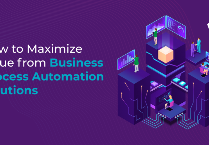 How to Maximize Value from Business Process Automation Solutions