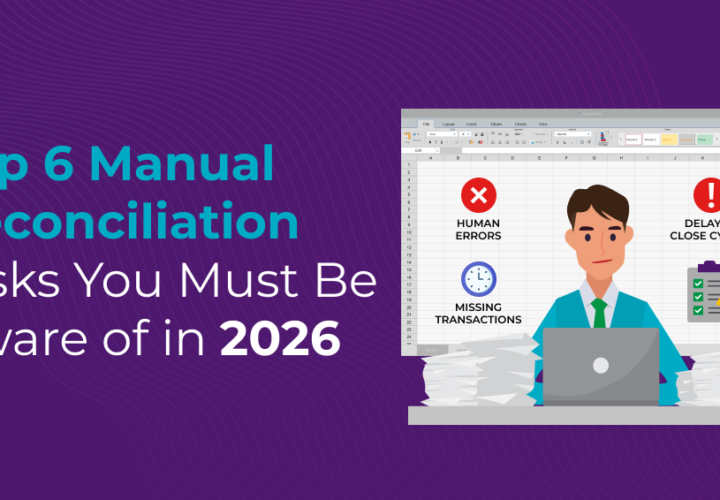 Top 6 Manual Reconciliation Risks You Must Be Aware of in 2026